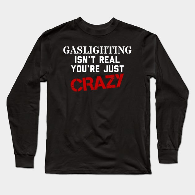 Gaslighting isn't real, you're just crazy Long Sleeve T-Shirt by ObscureDesigns